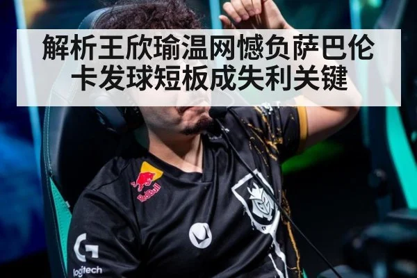 解析王欣瑜温网憾负萨巴伦卡发球短板成失利关键